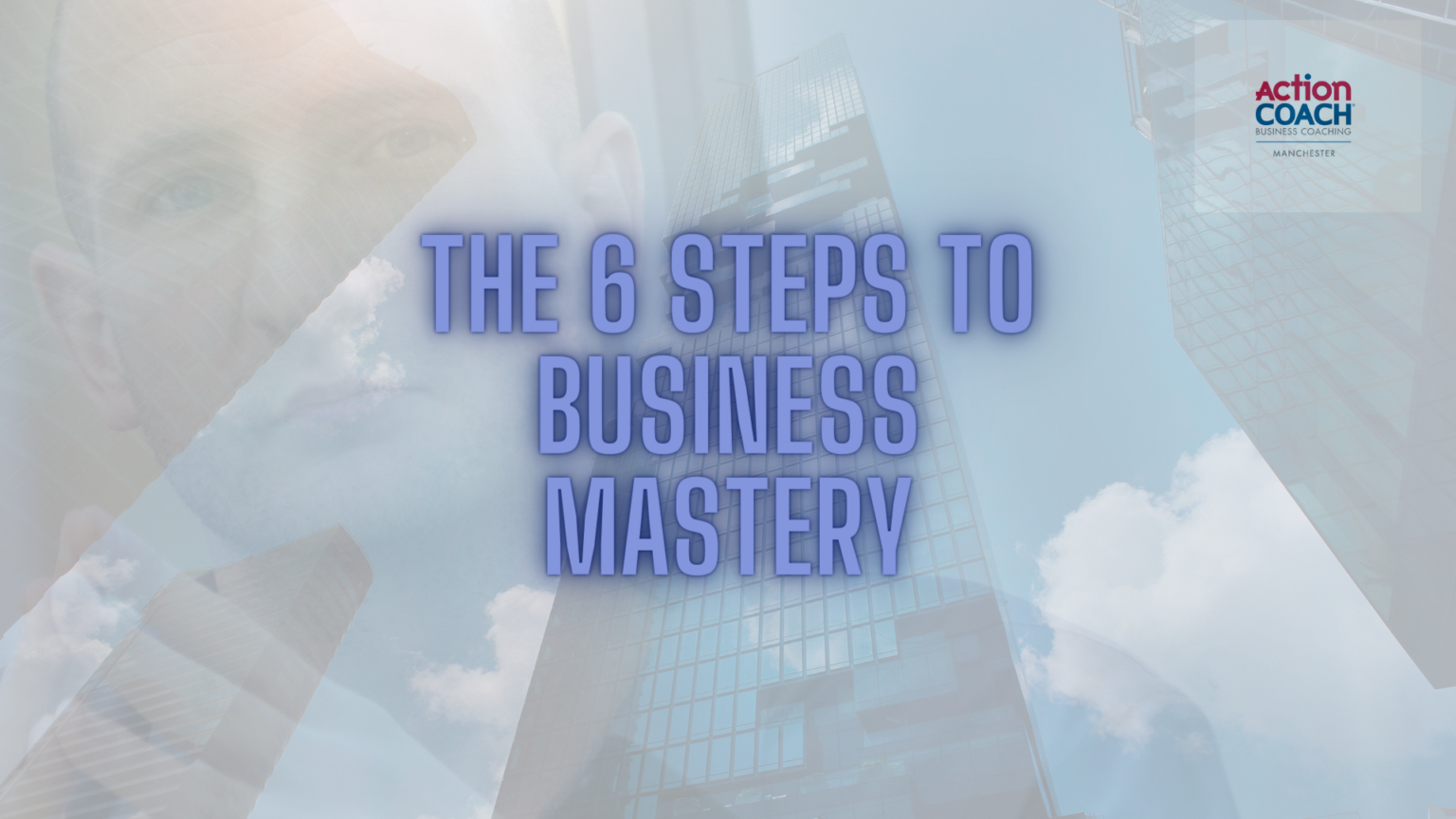 The 6-Steps To Business Mastery - Manchester - ActionCOACH