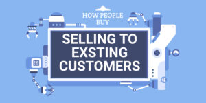 How People Buy - Selling To Existing Customers